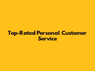 Top-Rated Personal Customer Service