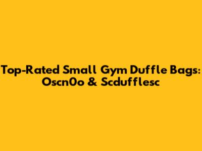 Top-Rated Small Gym Duffle Bags: Oscn0o & Scdufflesc