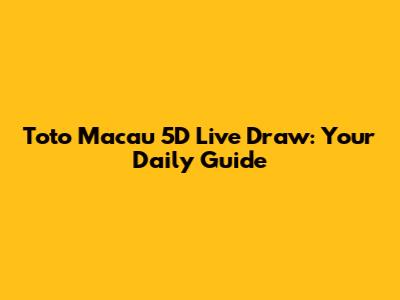 Toto Macau 5D Live Draw: Your Daily Guide