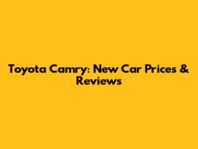 Toyota Camry: New Car Prices & Reviews