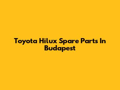Toyota Hilux Spare Parts In Budapest