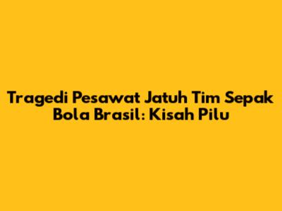 Tragedi Pesawat Jatuh Tim Sepak Bola Brasil: Kisah Pilu