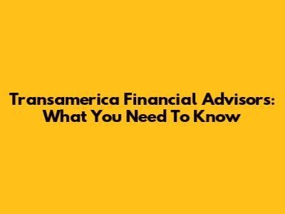 Transamerica Financial Advisors: What You Need To Know