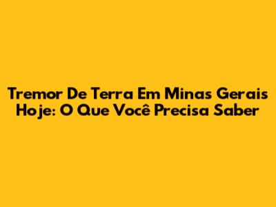 Tremor De Terra Em Minas Gerais Hoje: O Que Você Precisa Saber