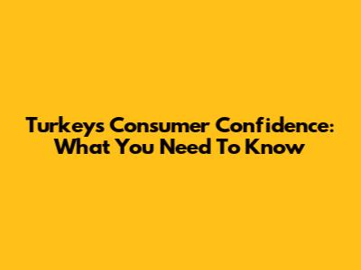 Turkey's Consumer Confidence: What You Need To Know
