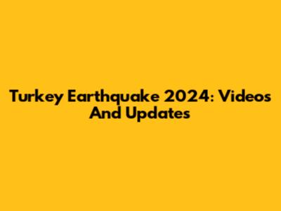 Turkey Earthquake 2024: Videos And Updates