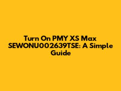 Turn On PMY XS Max SEWONU002639TSE: A Simple Guide