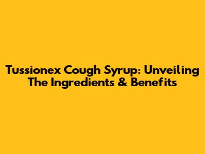Tussionex Cough Syrup: Unveiling The Ingredients & Benefits