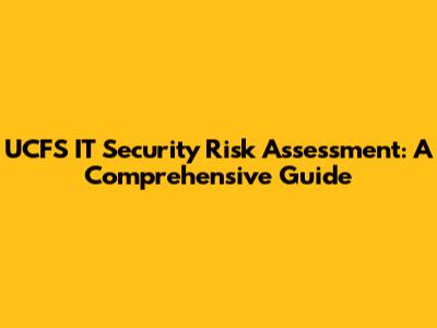 UCFS IT Security Risk Assessment: A Comprehensive Guide