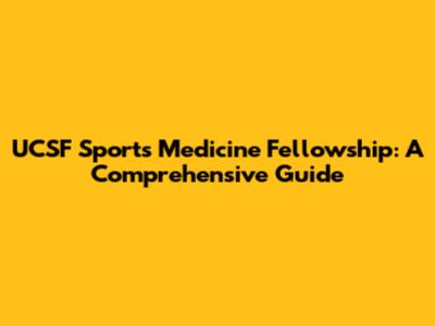 UCSF Sports Medicine Fellowship: A Comprehensive Guide