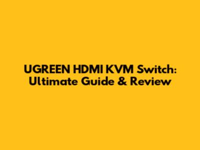 UGREEN HDMI KVM Switch: Ultimate Guide & Review