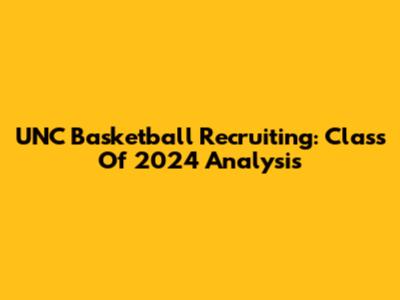 UNC Basketball Recruiting: Class Of 2024 Analysis
