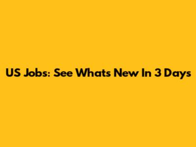 US Jobs: See What's New In 3 Days