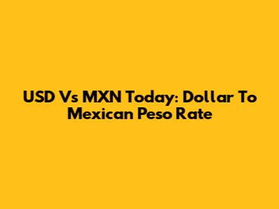 USD Vs MXN Today: Dollar To Mexican Peso Rate