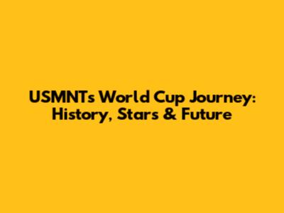 USMNT's World Cup Journey: History, Stars & Future
