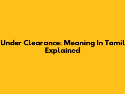 Under Clearance: Meaning In Tamil Explained