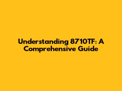 Understanding 8710TF: A Comprehensive Guide