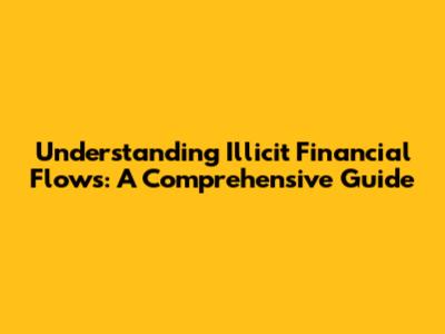 Understanding Illicit Financial Flows: A Comprehensive Guide
