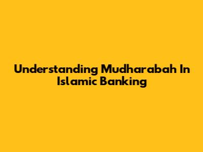 Understanding Mudharabah In Islamic Banking