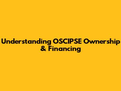 Understanding OSCIPSE Ownership & Financing