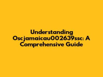 Understanding Oscjamaicau002639ssc: A Comprehensive Guide