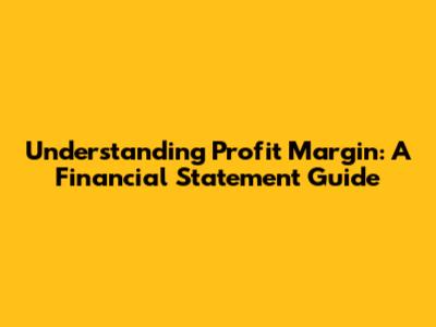 Understanding Profit Margin: A Financial Statement Guide