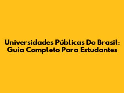 Universidades Públicas Do Brasil: Guia Completo Para Estudantes