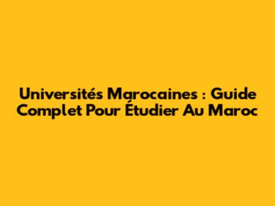 Universités Marocaines : Guide Complet Pour Étudier Au Maroc