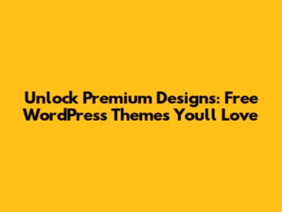 Unlock Premium Designs: Free WordPress Themes You'll Love