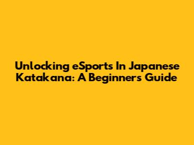 Unlocking 'eSports' In Japanese Katakana: A Beginner's Guide