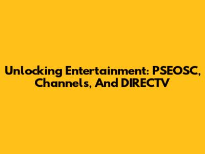 Unlocking Entertainment: PSEOSC, Channels, And DIRECTV