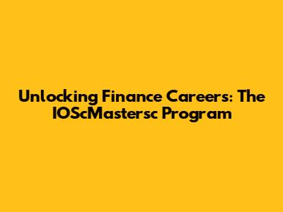 Unlocking Finance Careers: The IOScMastersc Program