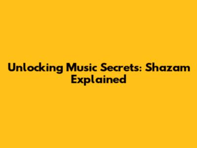 Unlocking Music Secrets: Shazam Explained