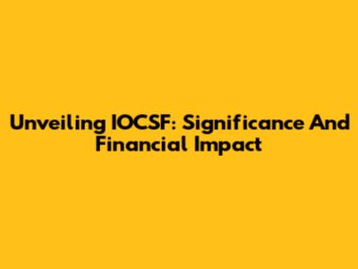 Unveiling IOCSF: Significance And Financial Impact