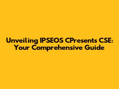 Unveiling IPSEOS CPresents CSE: Your Comprehensive Guide