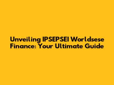 Unveiling IPSEPSEI Worldsese Finance: Your Ultimate Guide
