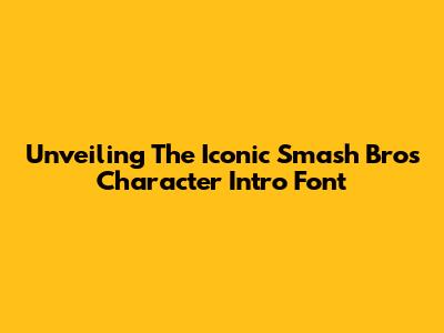 Unveiling The Iconic Smash Bros Character Intro Font