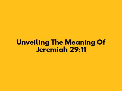 Unveiling The Meaning Of Jeremiah 29:11