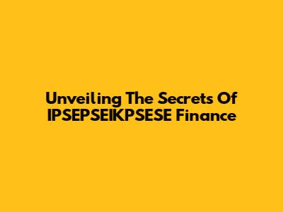 Unveiling The Secrets Of IPSEPSEIKPSESE Finance