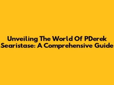 Unveiling The World Of PDerek Searistase: A Comprehensive Guide