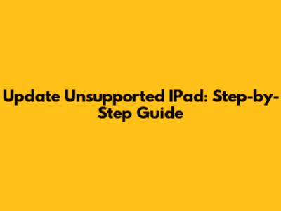 Update Unsupported IPad: Step-by-Step Guide