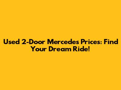 Used 2-Door Mercedes Prices: Find Your Dream Ride!