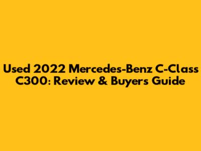 Used 2022 Mercedes-Benz C-Class C300: Review & Buyer's Guide