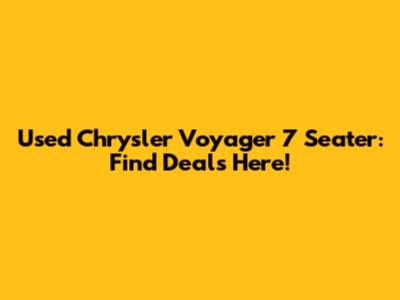 Used Chrysler Voyager 7 Seater: Find Deals Here!