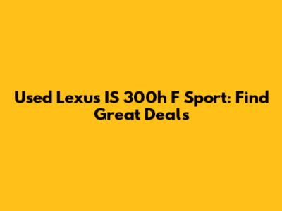 Used Lexus IS 300h F Sport: Find Great Deals