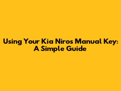 Using Your Kia Niro's Manual Key: A Simple Guide