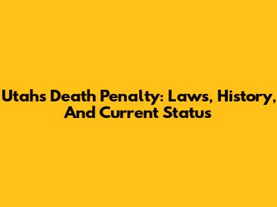 Utah's Death Penalty: Laws, History, And Current Status