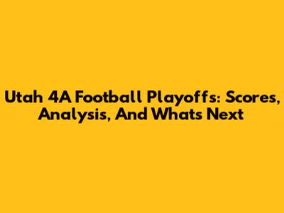 Utah 4A Football Playoffs: Scores, Analysis, And What's Next