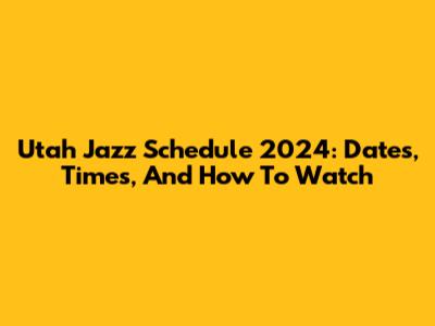 Utah Jazz Schedule 2024: Dates, Times, And How To Watch