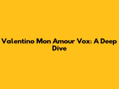 Valentino Mon Amour Vox: A Deep Dive
